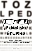 Life Behind the Frames: The Life of the Misunderstood Nerd 1605948918 Book Cover
