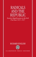 Radicals and the Republic: Socialist Republicanism in the Irish Free State 1925-1937 019820289X Book Cover