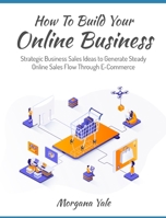 How To Build Your Online Business: Strategic Business Sales Ideas to Generate Steady Online Sales Flow Through ECommerce 1803571403 Book Cover