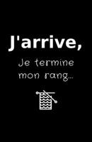 J'arrive, Je Termine Mon Rang... : Carnet de Notes Pour Tricot Addict, Cahier de 100 Pages Lign?es Pour Noter les Cr?ations Do It Yourself 1710521961 Book Cover