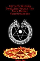 Serpent Telesma Dwelling Within the Dark Matter Consciousness: The Ultimate Battle For Supremacy Vol. 1 1312353546 Book Cover