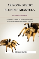 ARIZONA DESERT BLONDE TARANTULA: A COMPLETE GUIDE TO THEIR HABITAT, DIET, HEALTH, OWNERSHIP, PRO’S AND CONS ETC B0DWM259PF Book Cover