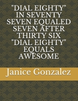 "DIAL EIGHTY" IN SEVENTY SEVEN EQUALED SEVEN AFTER THIRTY SIX "DIAL EIGHTY" EQUALS AWESOME B0851MXDYD Book Cover