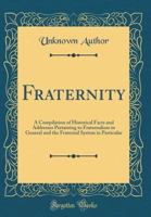 Fraternity; a compilation of historical facts and addresses pertaining to fraternalism in general and the fraternal system in particular. Helpful and ... and ceremonies in both local and sup 1171583559 Book Cover