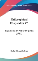 Philosophical Rhapsodies V3: Fragments Of Akbur Of Betlis 1160711038 Book Cover