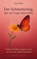 Der Schmetterling, der ein Vogel sein wollte: Wahre Freiheit beginnt dort, wo wir uns selbst erkennen - Kompaktausgabe (German Edition) B0HG7VHHDV Book Cover