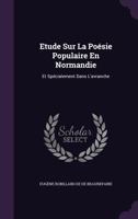 Etude Sur La Po�sie Populaire En Normandie: Et Sp�cialement Dans L'avranche 1357898959 Book Cover