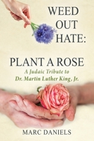 Weed Out Hate: Plant A Rose: A Judaic Tribute to Dr. Martin Luther King, Jr. 1977238173 Book Cover