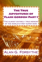The True Adventures of Flash Gordon Part I: The almost entirely true memoir of the world's first super hero 1512049336 Book Cover