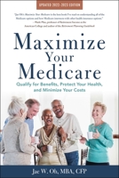 Maximize Your Medicare: 2022-2023 Edition: Qualify for Benefits, Protect Your Health, and Minimize Your Costs 162153801X Book Cover