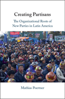 Creating Partisans: The Organizational Roots of New Parties in Latin America 1009446282 Book Cover