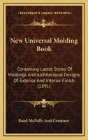New Universal Molding Book: Containing Latest Styles Of Moldings And Architectural Designs Of Exterior And Interior Finish 0548775672 Book Cover