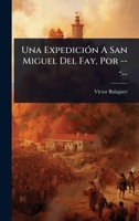 Una ExpediciÃ3n A San Miguel Del Fay, Por ---... (Spanish Edition) 1024927032 Book Cover