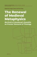 The Renewal of Medieval Metaphysics Berthold of Moosburg’s Expositio on Proclus’ Elements of Theology 9004453806 Book Cover