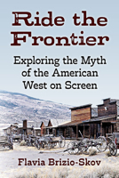 Ride the Frontier : Exploring the Myth of the American West on Screen 1476683069 Book Cover