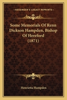 Some Memorials Of Renn Dickson Hampden, Bishop Of Hereford 1165607018 Book Cover