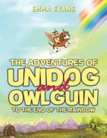 The Adventures of Unidog and Owlguin: To the End of the Rainbow 1398478741 Book Cover
