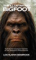 The Illustrated Bigfoot: The World's First Comprehensive Visual Study of the Sasquatch Phenomenon B0H2NPQBQ6 Book Cover
