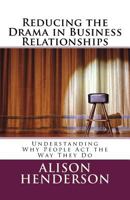Reducing the Drama in Business Relationships: Understanding Why People ACT the Way They Do 151698630X Book Cover