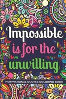 Impossible Is For The Unwillig: Motivational Coloring Book With Daily Affirmations For Everyone, Relaxation And Stress Relief, Positive Quotes B09SVCG46V Book Cover