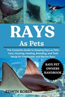 RAYS AS PETS: The Complete Guide to Keeping Rays as Pets: Care, Housing, Feeding, Breeding, and Tank Setup for Freshwater and Marine Rays. B0F3XSRZZR Book Cover