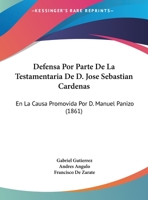 Defensa Por Parte De La Testamentaria De D. Jose Sebastian Cardenas: En La Causa Promovida Por D. Manuel Panizo 1160857431 Book Cover