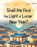 Shall We Find the Light of Lunar New Year?: Lighting Up the New Year Together B0DT5N2S5N Book Cover