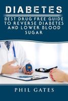 Diabetes: Best Drug Free Guide to Reverse Diabetes and Lower Blood Sugar 1548547352 Book Cover