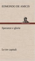 Speranze e glorie; Le tre capitali: Torino, Firenze, Roma (Italian Edition) 1477678980 Book Cover