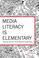 Media Literacy is Elementary: Teaching Youth to Critically Read and Create Media (Rethinking Childhood) 1433124874 Book Cover