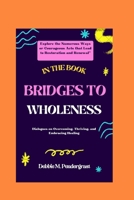 Bridges to Wholeness: Dialogues on Overcoming, Thriving, and Embracing Healing B0CT5T537B Book Cover