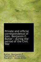 Private and Official Correspondence of Gen. Benjamin F. Butler: During the Period of the Civil War 1017929742 Book Cover