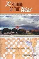 The Future of the Wild: Radical Conservation for a Crowded World 0807085103 Book Cover