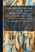 Thoughts On A Reform In The British Representation, On Government, Relating To That Subject, And The Affairs Of Ireland 1286772397 Book Cover