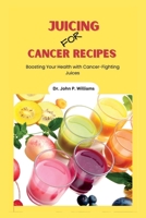 Juicing for cancer recipes: Boosting Your Health with Cancer-Fighting Juices B0BX98L4KC Book Cover