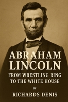 Abraham Lincoln: From Wrestling Ring to the White House B0FTX4VTQ2 Book Cover