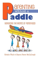 Parenting without a Paddle - Navigating the waters of Parenthood 0983191506 Book Cover