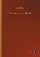 Miss Ashton's New Pupil: A School Girl's Story 1166985873 Book Cover