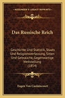 Das Russische Reich: Geschichte Und Statistik, Staats Und Religionsverfassung, Sitten Und Gebrauche, Gegenwartige Weltstellung (1854) 1146174578 Book Cover