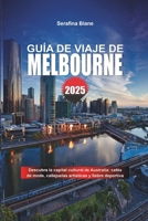 GUÍA DE VIAJE DE MELBOURNE 2025: Descubra la capital cultural de Australia: cafés de moda, callejuelas artísticas y fiebre deportiva (Spanish Edition) B0DWWZ48HY Book Cover