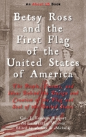 Betsy Ross and the First Flag of the United States of America : The People, Events, and Ideas Behind the Design and Creation of the Flag and Seal of the United States 0984816283 Book Cover