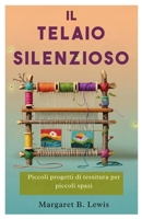 Il telaio silenzioso: Piccoli progetti di tessitura per piccoli spazi B0FSXT2LW1 Book Cover