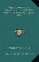 Der Alemanische Consonantismus In Der Mundart Von Baselstadt (1888) 1167502043 Book Cover