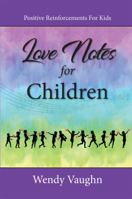 Love Notes For Children: Positive Reinforcements For Kids 0692121757 Book Cover