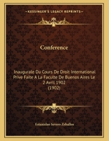 Conference: Inaugurale Du Cours De Droit International Prive Faite A La Faculte De Buenos Aires Le 2 Avril 1902 (1902) 1168288738 Book Cover