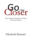 Go Away Closer: How Foreign Travel Stirs a Passion for Local Missions 0692639365 Book Cover