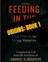 Feeding in the Dark: Origins: Book One of the Source: O-Negative Files B0G2L2YB71 Book Cover