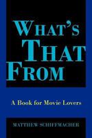 What's That from: A Book for Movie Lovers 1477141898 Book Cover