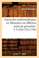 Opuscules Mathmatiques, Ou Mmoires Sur Diffrens Sujets de Gomtrie, de Mchanique, d'Optique, d'Astronomie, &c, Vol. 4 (Classic Reprint) 2012760538 Book Cover