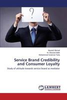 Service Brand Credibility and Consumer Loyalty: Study of attitude towards service brand as mediator 3659598437 Book Cover